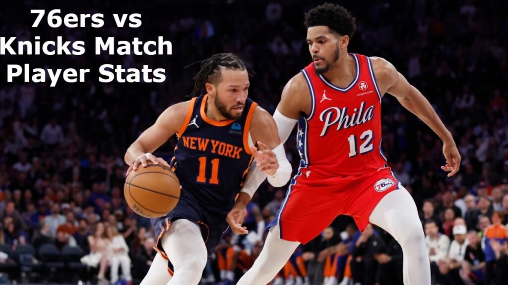 76ers vs Knicks Match Player Stats